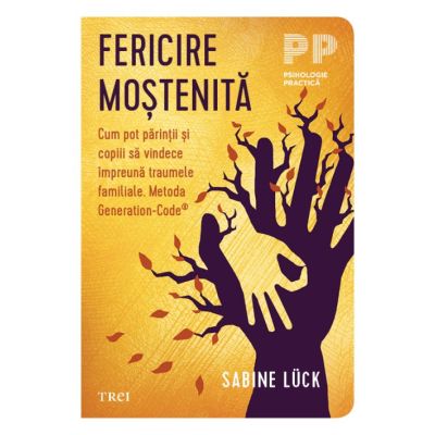 Fericire mostenita. Cum pot parintii si copiii sa vindece impreuna traumele familiale. Metoda Generation-Code® - Sabine Luck