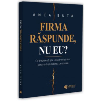 Firma raspunde, nu eu? Ce trebuie sa stie un administrator despre raspunderea personala - Buta Anca