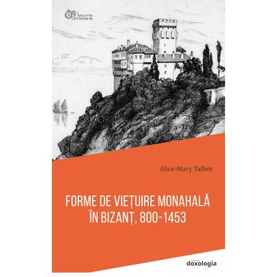 Forme de vietuire monahala in Bizant, 800-1453 - editie brosata - Alice-Mary Talbot