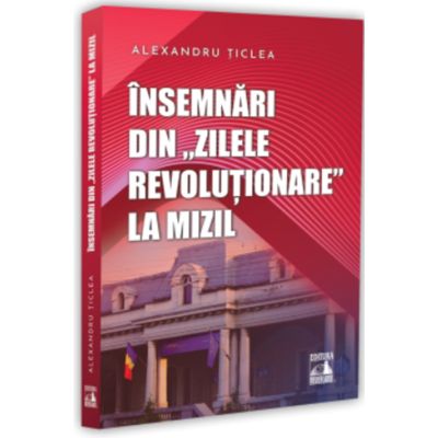 Insemnari din „zilele revolutionare” la Mizil - Alexandru Țiclea