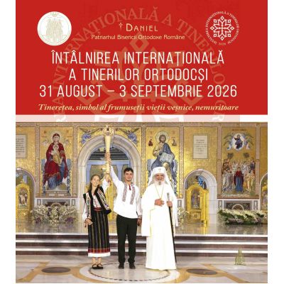 Intalnirea Internationala a Tinerilor Ortodocsi 31 august–3 septembrie 2026 - Daniel Patriarhul BOR