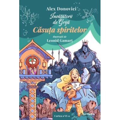 Invatatorii de grija. Casuta spiritelor. Cartea a 6-a - Alex Donovici