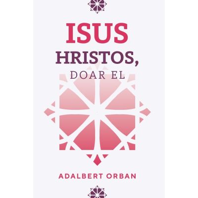 Isus Hristos, doar El - Adalbert Orban