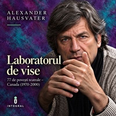 Laboratorul de vise - 77 de povesti teatrale - Canada (1970-2000) - Alexander Hausvater