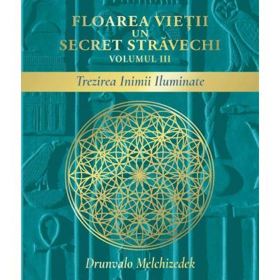 Floarea vietii. Un secret stravechi, volumul 3. Trezirea Inimii Iluminate - Drunvalo Melchizedek