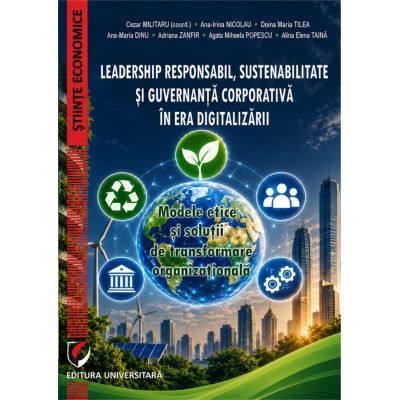 Leadership responsabil, sustenabilitate si guvernanta corporativa in era digitalizarii. Modele etice si solutii de transformare organizationala - Cezar Militaru