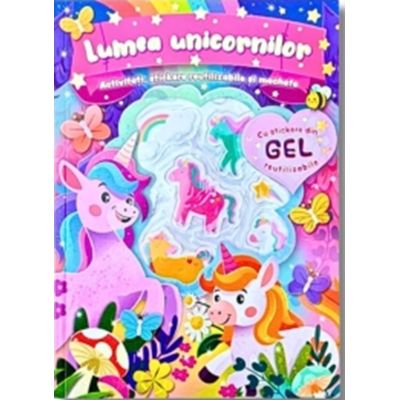 Lumea unicornilor. Activitati, stickere reutilizabile si machete