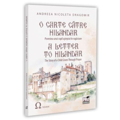 O carte catre Hilandar. Povestea unui copil asteptat in rugaciune A Letter to Hilandar. The Story of a Child Given Through Prayer - Andreea-Nicoleta Dragomir
