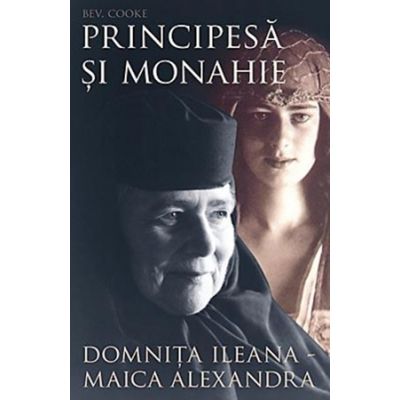 Principesa si monahie. Domnita Ileana - Maica Alexandra - Bev Cooke