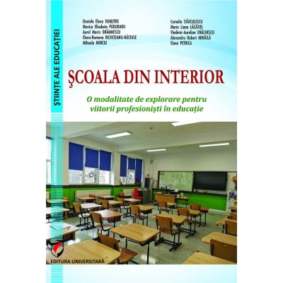 Scoala din interior. O modalitate de explorare pentru viitorii profesionisti in educatie - Daniela Elena Dumitru