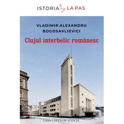 Clujul interbelic romanesc - Vladimir-Alexandru Bogosavlievici
