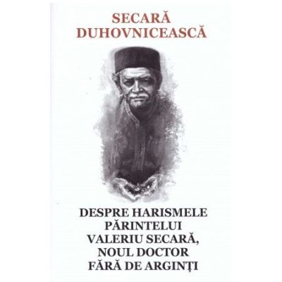 Secara duhovniceasca - Despre harismele Parintelui Valeriu Secara, noul doctor fara de arginti