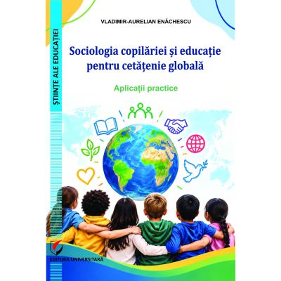Sociologia copilariei si educatie pentru cetatenie globala. Aplicatii practice - Vladimir-Aurelian Enachescu
