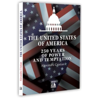The United States of America. 250 Years of Power and Temptation - Alexandru Cristian