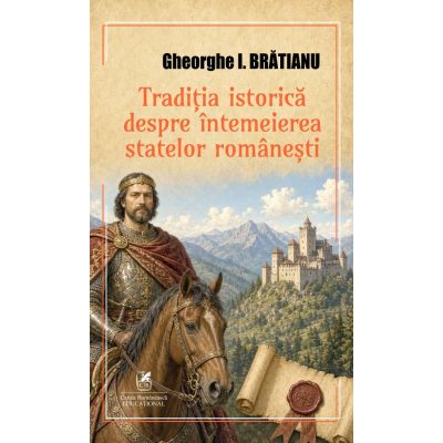 Traditia istorica despre intemeierea statelor romanesti - Gheorghe I. Bratianu