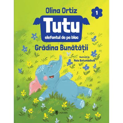 Tutu, elefantul de pe bloc, volumul 1. Gradina bunatatii - Olina Ortiz