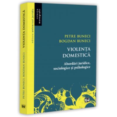 Violenta domestica. Abordari juridice, sociologice si psihologice - Petre Buneci, Bogdan Buneci